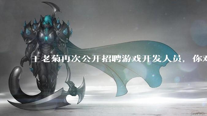 王老菊再次公开招聘游戏开发人员，你对他有什么建议吗？