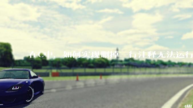 在C中，如何实现删掉一行注释无法运行？
