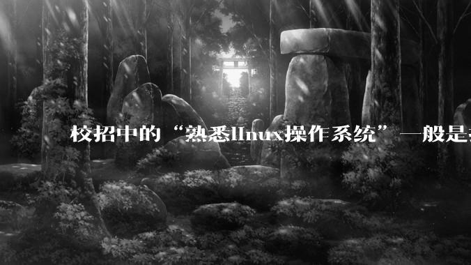 校招中的“熟悉linux操作系统”一般是指达到什么程度？