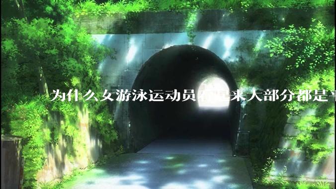 为什么女游泳运动员看起来大部分都是平胸？