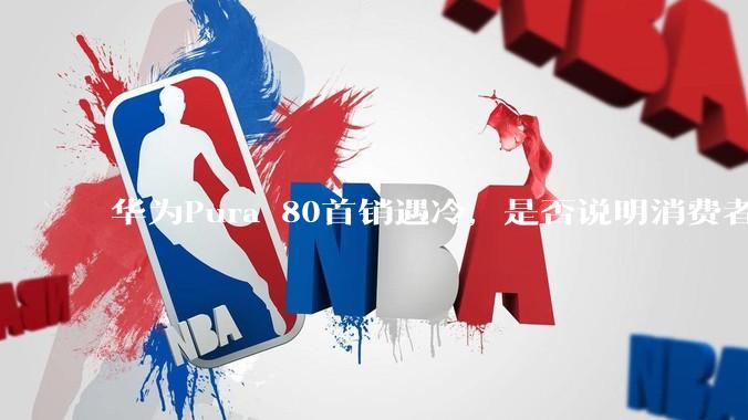 华为Pura 80首销遇冷，是否说明消费者已经开始对麒麟芯片性能有所觉醒？