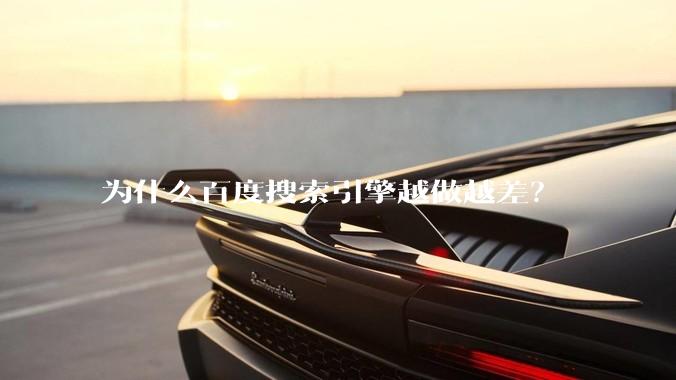为什么百度搜索引擎越做越差？