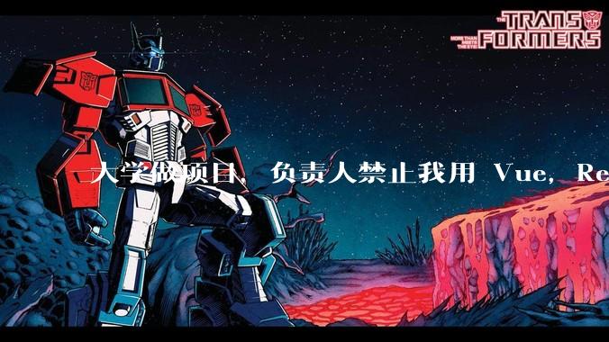 大学做项目，负责人禁止我用 Vue，React，让我用基础 HTML，CSS，JS 开发前端怎么办?