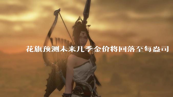 花旗预测未来几季金价将回落至每盎司 3000 美元以下，这其中有哪些相关依据？